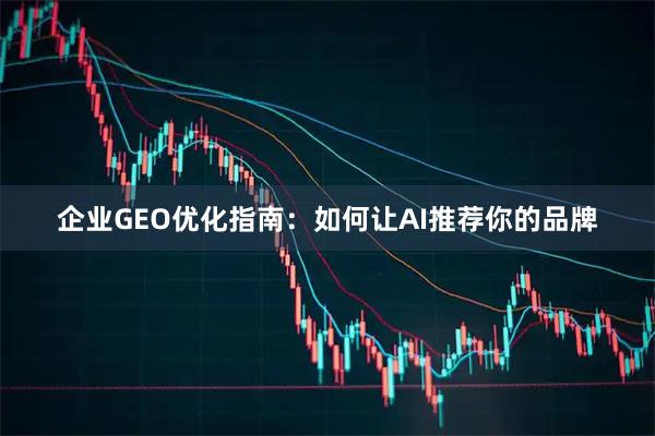 企业GEO优化指南：如何让AI推荐你的品牌