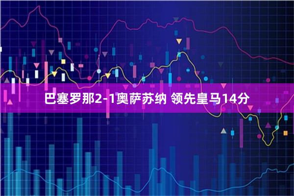 巴塞罗那2-1奥萨苏纳 领先皇马14分